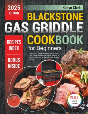 Blackstone Gas Griddle Cookbook for Beginners: Easy Outdoor Recipes to Master BBQ Grilling  From Crispy Breakfasts and Bold Burgers to Flavorful Skewers, Sandwiches, and Griddled Desserts Paperback  May 23, 2025