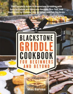 Blackstone Griddle Cookbook for Beginners and Beyond: The Complete Guide to Blackstone Griddling with Easy-to-Follow Delicious Recipes, Pro Tips & Bold Ideas for Outdoor Gas Griddles & Flat-Top Grills Paperback  April 3, 2025