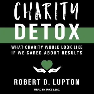 Charity Detox: What Charity Would Look Like If We Cared About Results Audio CD  Unabridged, March 1, 2021